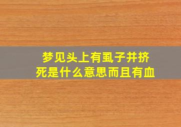 梦见头上有虱子并挤死是什么意思而且有血,梦见头上长虱子并挤死见血