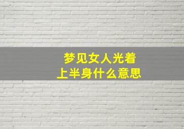 梦见女人光着上半身什么意思