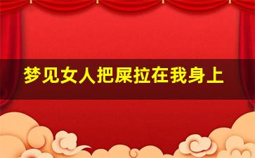 梦见女人把屎拉在我身上,梦见女人拉屎在床上是什么意思