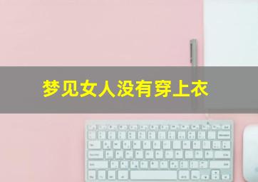 梦见女人没有穿上衣