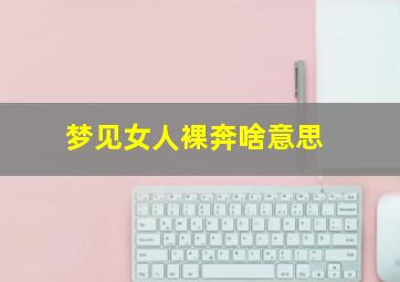 梦见女人裸奔啥意思