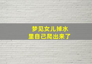 梦见女儿掉水里自己爬出来了