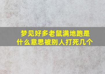 梦见好多老鼠满地跑是什么意思被别人打死几个