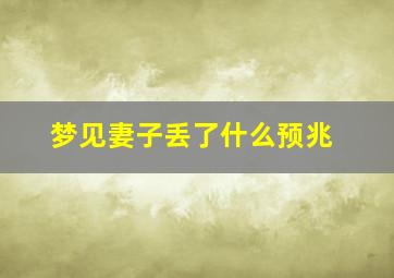 梦见妻子丢了什么预兆