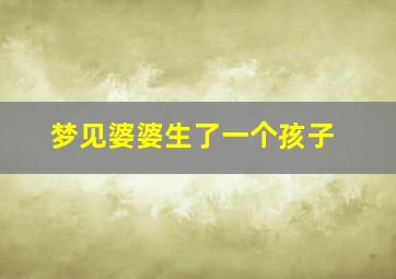 梦见婆婆生了一个孩子,梦见婆婆生了一个小孩