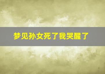 梦见孙女死了我哭醒了