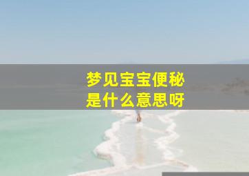 梦见宝宝便秘是什么意思呀,梦见宝宝大便是什么意思