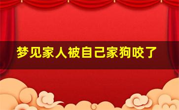 梦见家人被自己家狗咬了