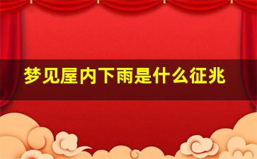 梦见屋内下雨是什么征兆,梦见屋内下雨是什么征兆解梦