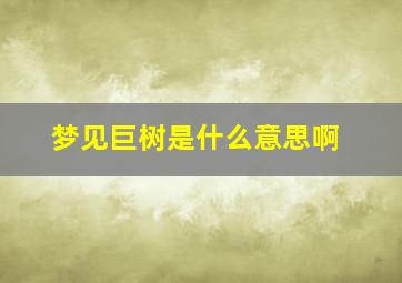 梦见巨树是什么意思啊