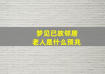 梦见已故邻居老人是什么预兆