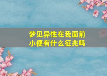 梦见异性在我面前小便有什么征兆吗