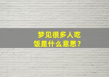 梦见很多人吃饭是什么意思？