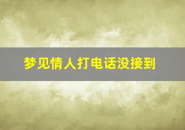 梦见情人打电话没接到,梦见情人打电话什么意思