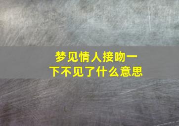 梦见情人接吻一下不见了什么意思,梦见情人跟别的男人接吻