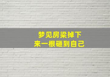 梦见房梁掉下来一根砸到自己