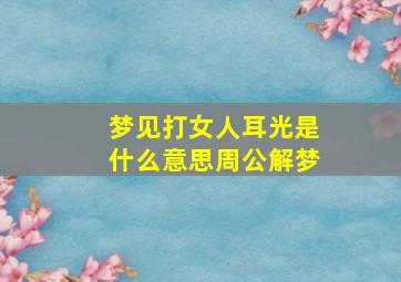 梦见打女人耳光是什么意思周公解梦,梦见打一个女人耳光