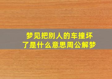 梦见把别人的车撞坏了是什么意思周公解梦