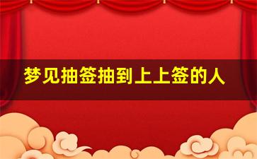 梦见抽签抽到上上签的人