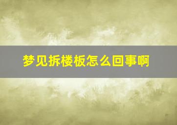 梦见拆楼板怎么回事啊,梦见拆楼房什么征兆