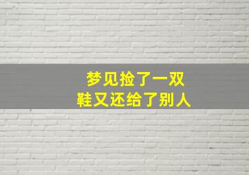 梦见捡了一双鞋又还给了别人