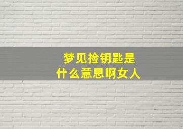 梦见捡钥匙是什么意思啊女人