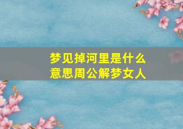 梦见掉河里是什么意思周公解梦女人