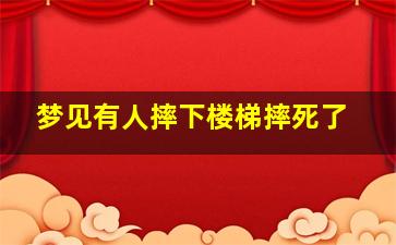 梦见有人摔下楼梯摔死了,梦到有人从楼梯摔下去