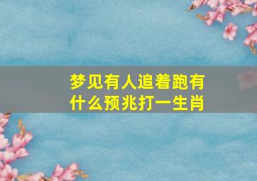 梦见有人追着跑有什么预兆打一生肖,做梦梦见有人追着跑是什么意思