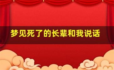 梦见死了的长辈和我说话,梦到死去的长辈和自己说话