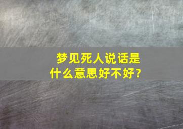 梦见死人说话是什么意思好不好？