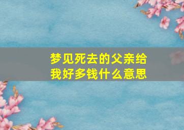 梦见死去的父亲给我好多钱什么意思