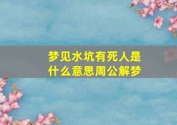 梦见水坑有死人是什么意思周公解梦,梦到水坑