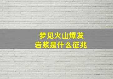 梦见火山爆发岩浆是什么征兆