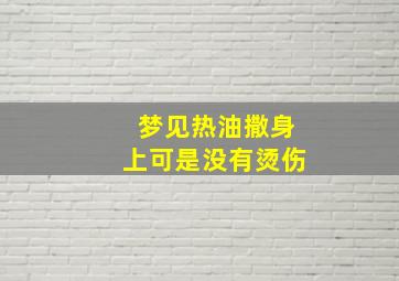 梦见热油撒身上可是没有烫伤