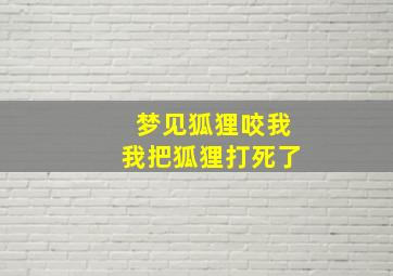 梦见狐狸咬我我把狐狸打死了