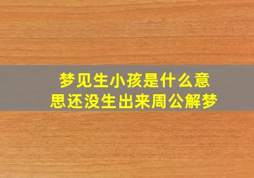 梦见生小孩是什么意思还没生出来周公解梦