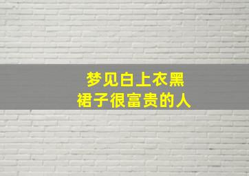 梦见白上衣黑裙子很富贵的人