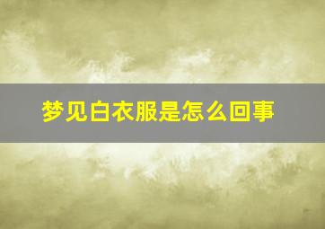 梦见白衣服是怎么回事