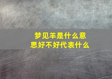 梦见羊是什么意思好不好代表什么,梦见羊是什么意思?