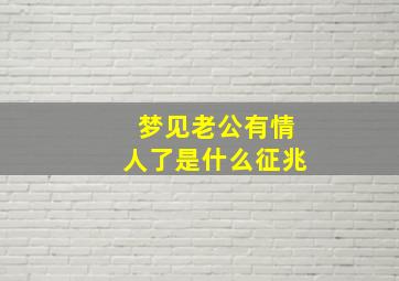 梦见老公有情人了是什么征兆,梦见老公有情人了是什么征兆周公解梦