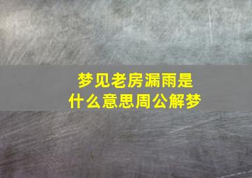 梦见老房漏雨是什么意思周公解梦