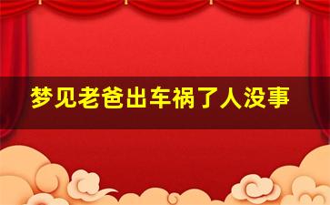 梦见老爸出车祸了人没事,梦到老爸出车祸人没事