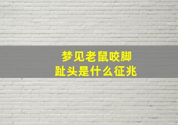 梦见老鼠咬脚趾头是什么征兆,梦见老鼠咬脚趾头是什么征兆呢