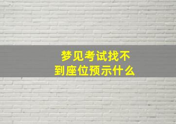 梦见考试找不到座位预示什么