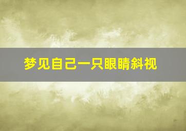 梦见自己一只眼睛斜视,梦见自己一只眼睛有问题