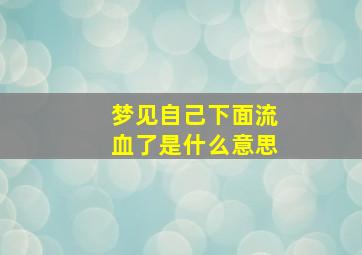 梦见自己下面流血了是什么意思