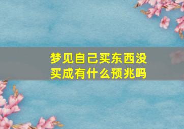 梦见自己买东西没买成有什么预兆吗