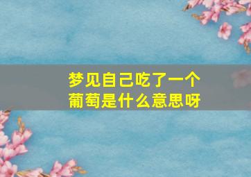 梦见自己吃了一个葡萄是什么意思呀