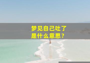 梦见自己吐了是什么意思？,梦见自己连续呕吐 发财